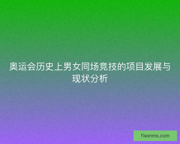 奥运会历史上男女同场竞技的项目发展与现状分析
